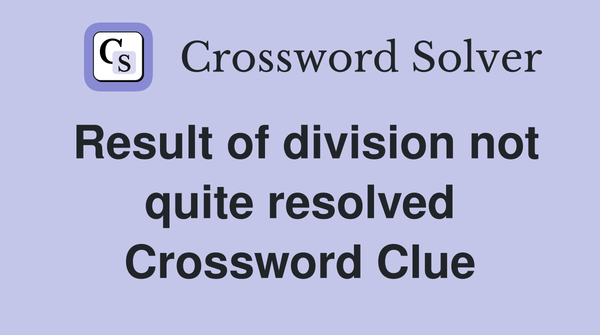 Result of division not quite resolved Crossword Clue