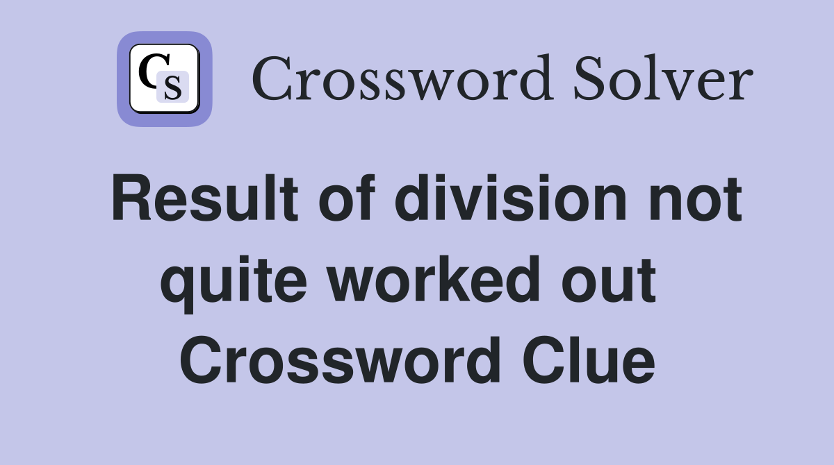 Result of division not quite worked out  Crossword Clue