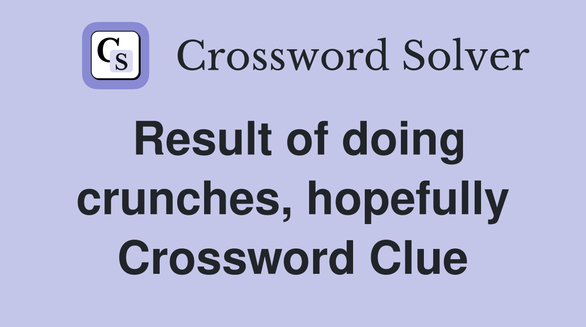Result of doing crunches, hopefully Crossword Clue