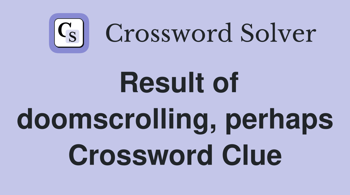 Result of doomscrolling, perhaps Crossword Clue
