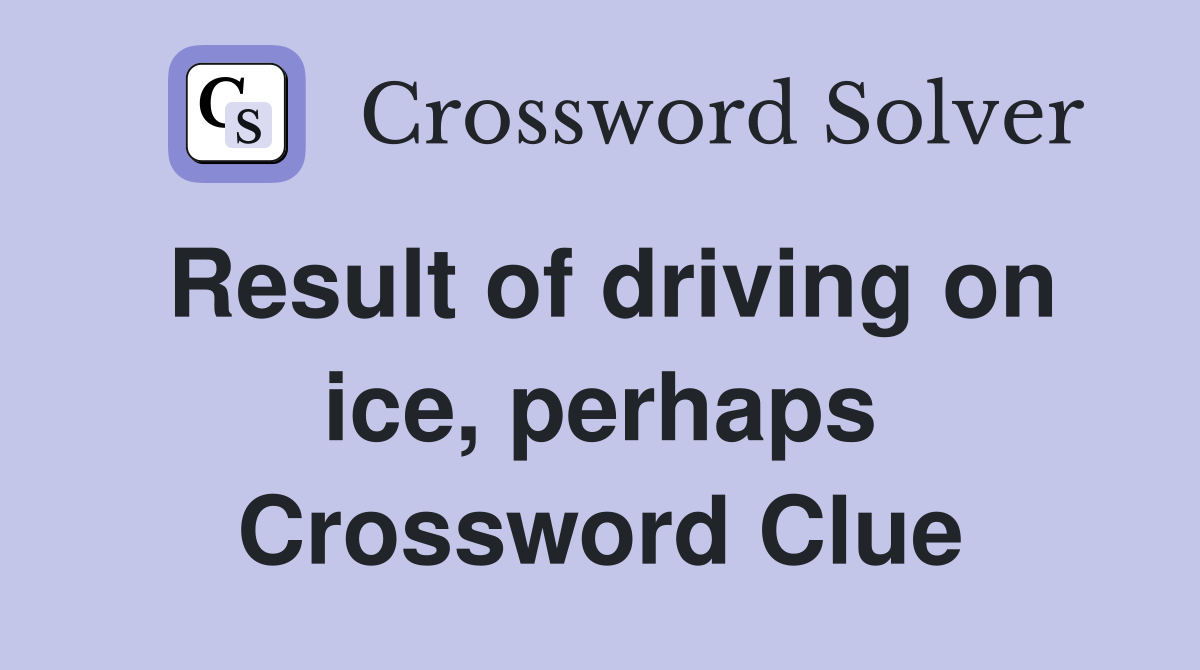 Result of driving on ice, perhaps Crossword Clue