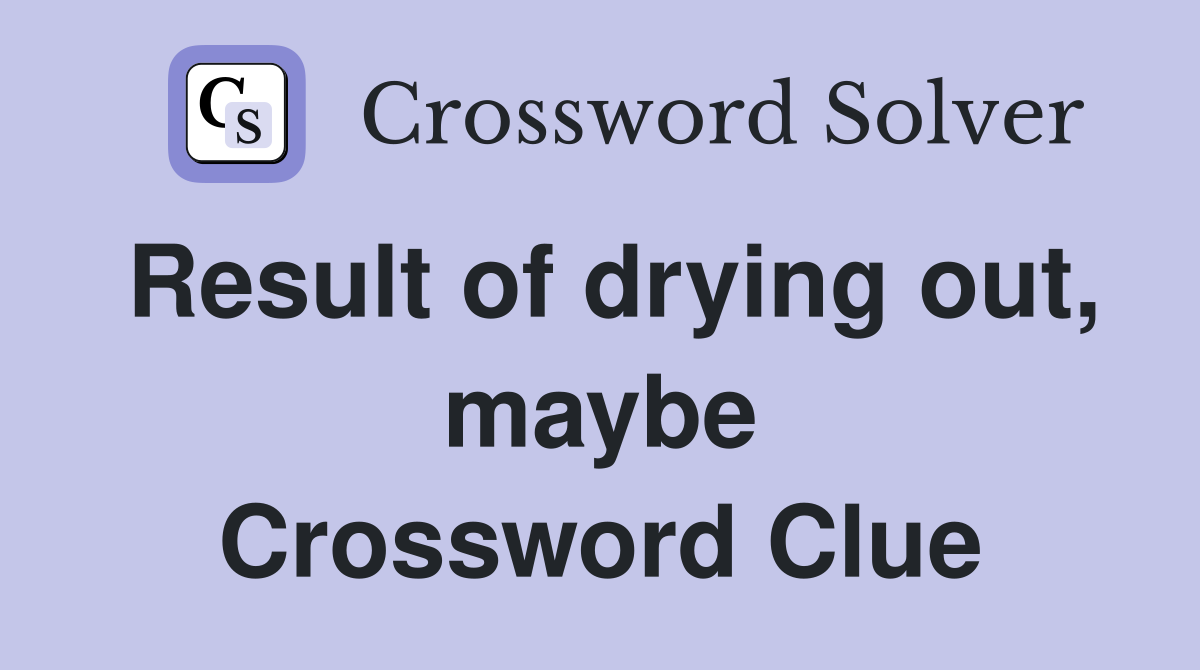 Result of drying out, maybe Crossword Clue