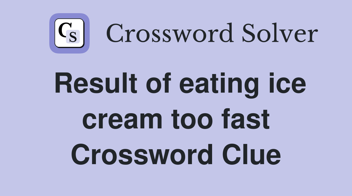 Result of eating ice cream too fast Crossword Clue