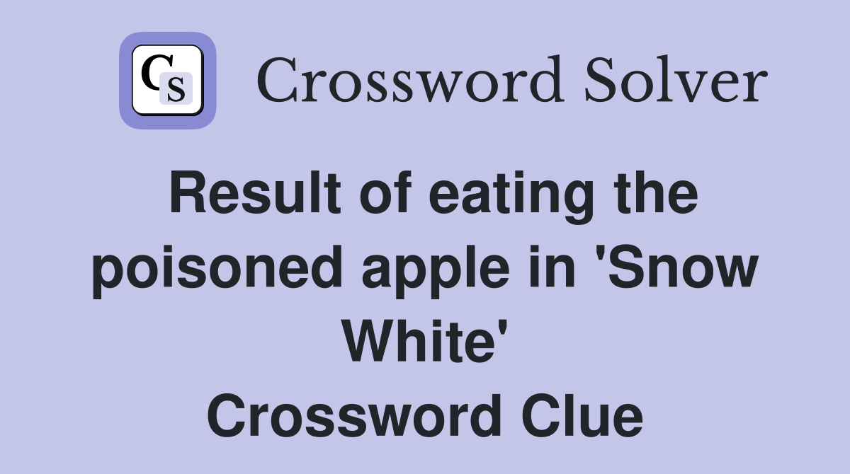 Result of eating the poisoned apple in 'Snow White' Crossword Clue
