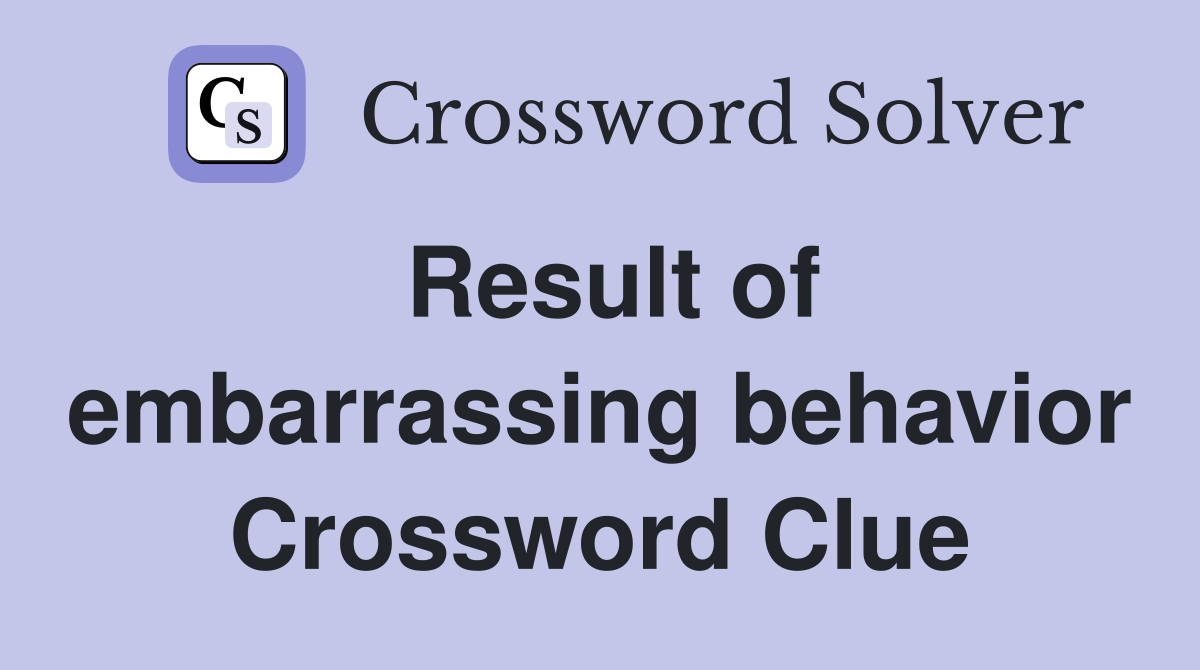 Result of embarrassing behavior Crossword Clue