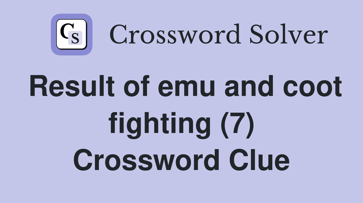 Result of emu and coot fighting (7) Crossword Clue