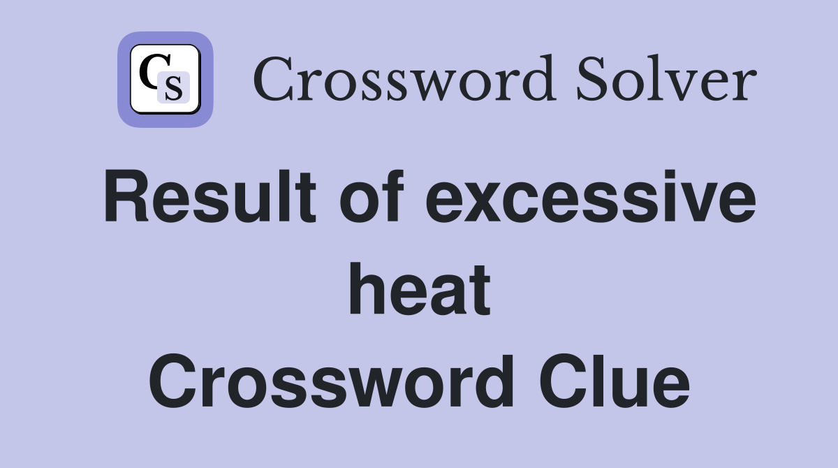 Result of excessive heat Crossword Clue