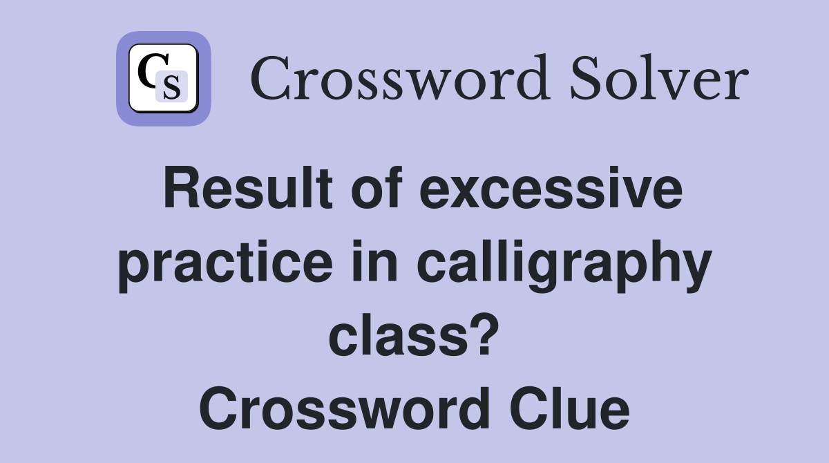 Result of excessive practice in calligraphy class? Crossword Clue