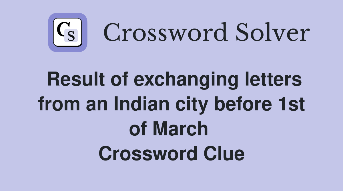 Result of exchanging letters from an Indian city before 1st of March  Crossword Clue
