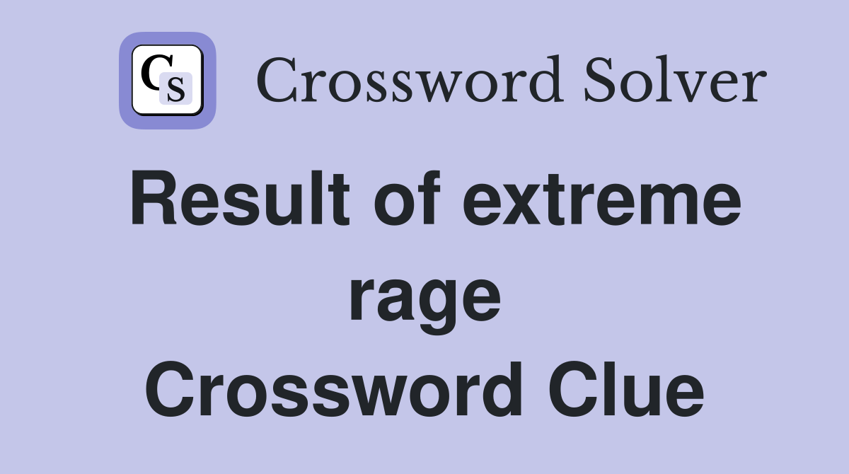 Result of extreme rage Crossword Clue
