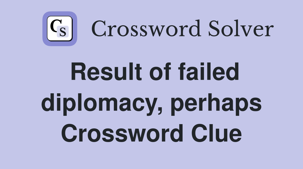 Result of failed diplomacy, perhaps Crossword Clue