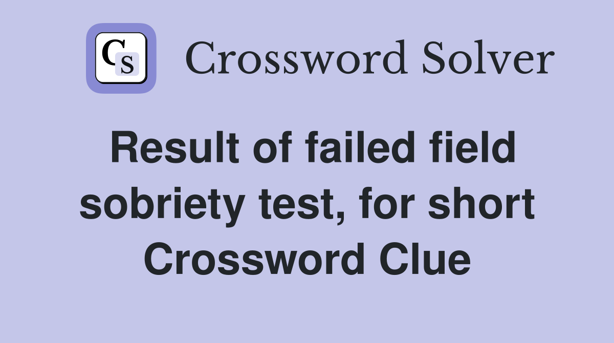 Result of failed field sobriety test, for short Crossword Clue