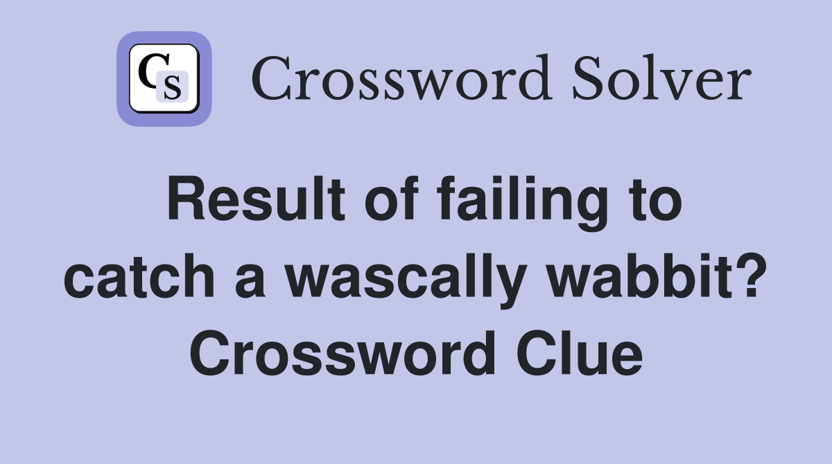 Result of failing to catch a wascally wabbit? Crossword Clue