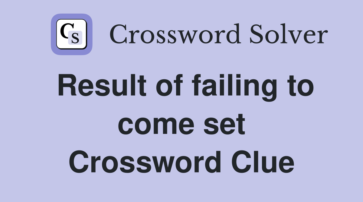 Result of failing to come set Crossword Clue