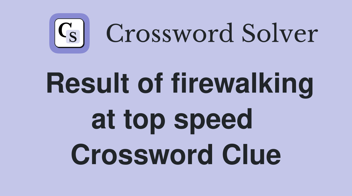 Result of firewalking at top speed  Crossword Clue