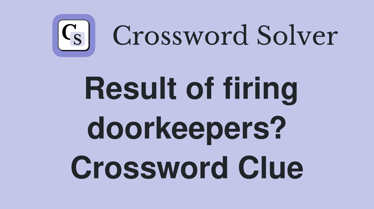 Result of firing doorkeepers? Crossword Clue