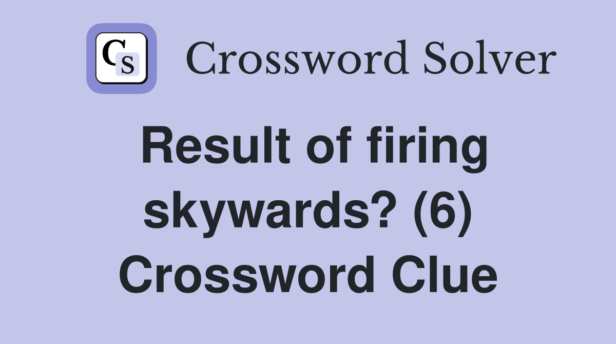 Result of firing skywards? (6) Crossword Clue