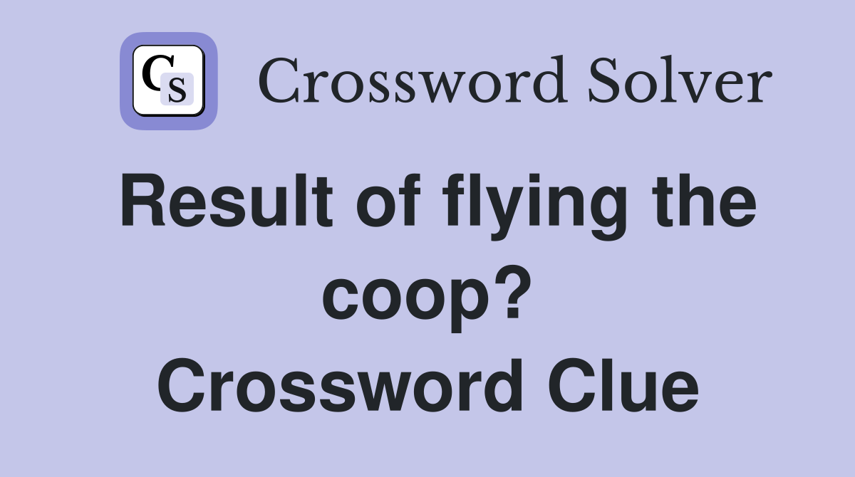 Result of flying the coop? Crossword Clue