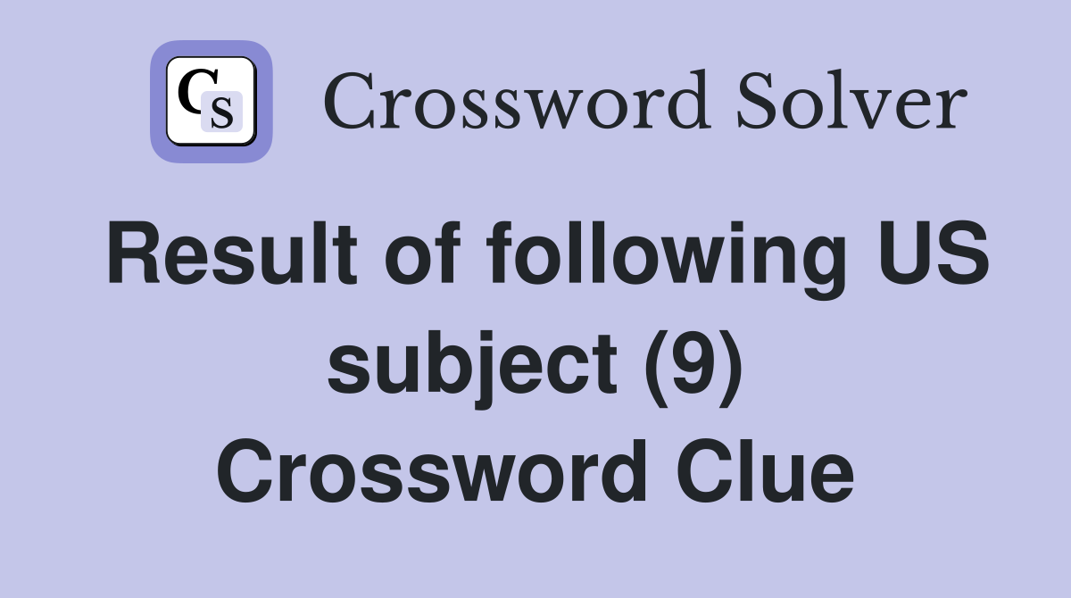 Result of following US subject (9) Crossword Clue