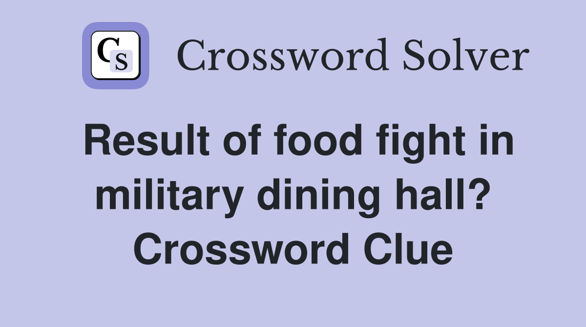 Result of food fight in military dining hall? Crossword Clue