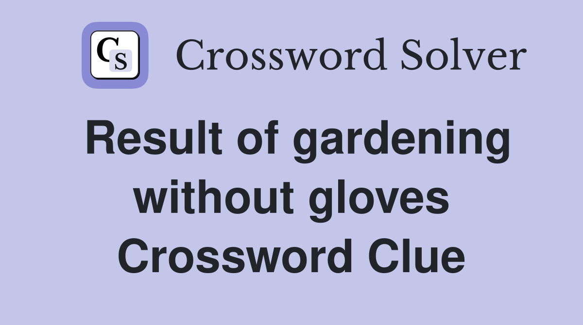 Result of gardening without gloves Crossword Clue