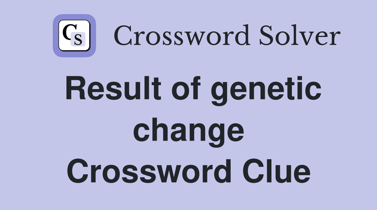 Result of genetic change Crossword Clue