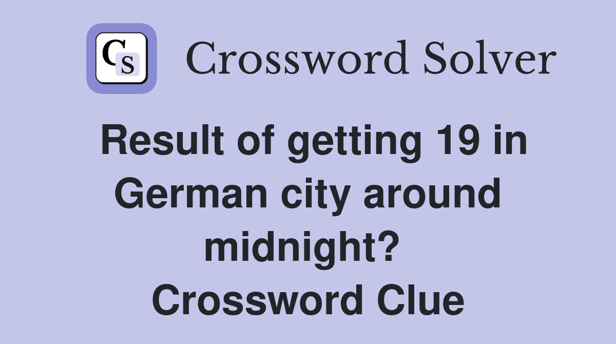 Result of getting 19 in German city around midnight?  Crossword Clue