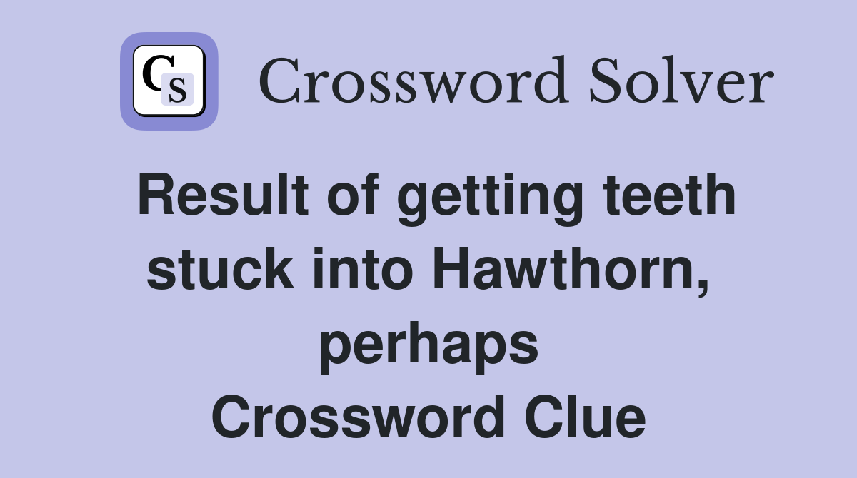 Result of getting teeth stuck into Hawthorn, perhaps Crossword Clue
