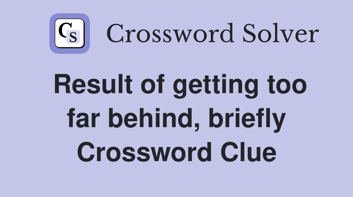 Result of getting too far behind, briefly Crossword Clue