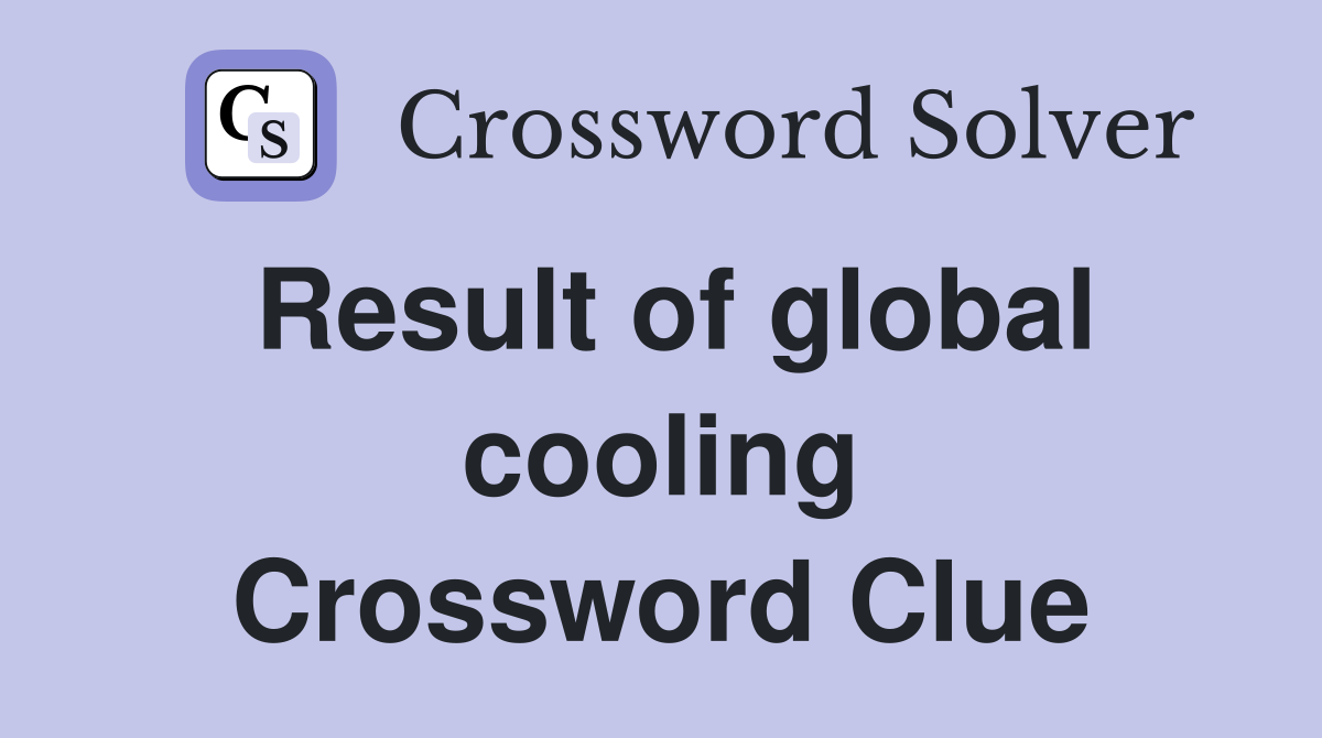 Result of global cooling Crossword Clue