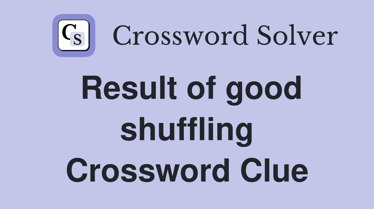 Result of good shuffling Crossword Clue