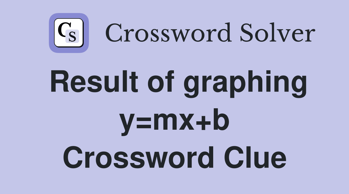 Result of graphing y=mx+b Crossword Clue
