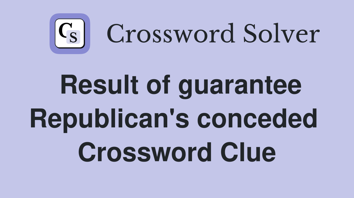 Result of guarantee Republican's conceded  Crossword Clue
