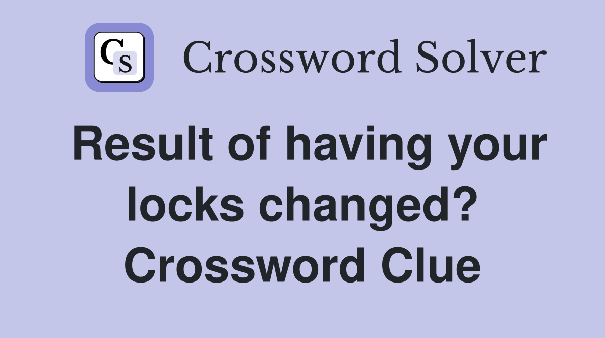 Result of having your locks changed? Crossword Clue
