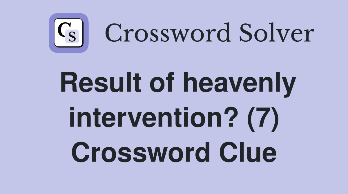 Result of heavenly intervention? (7) Crossword Clue