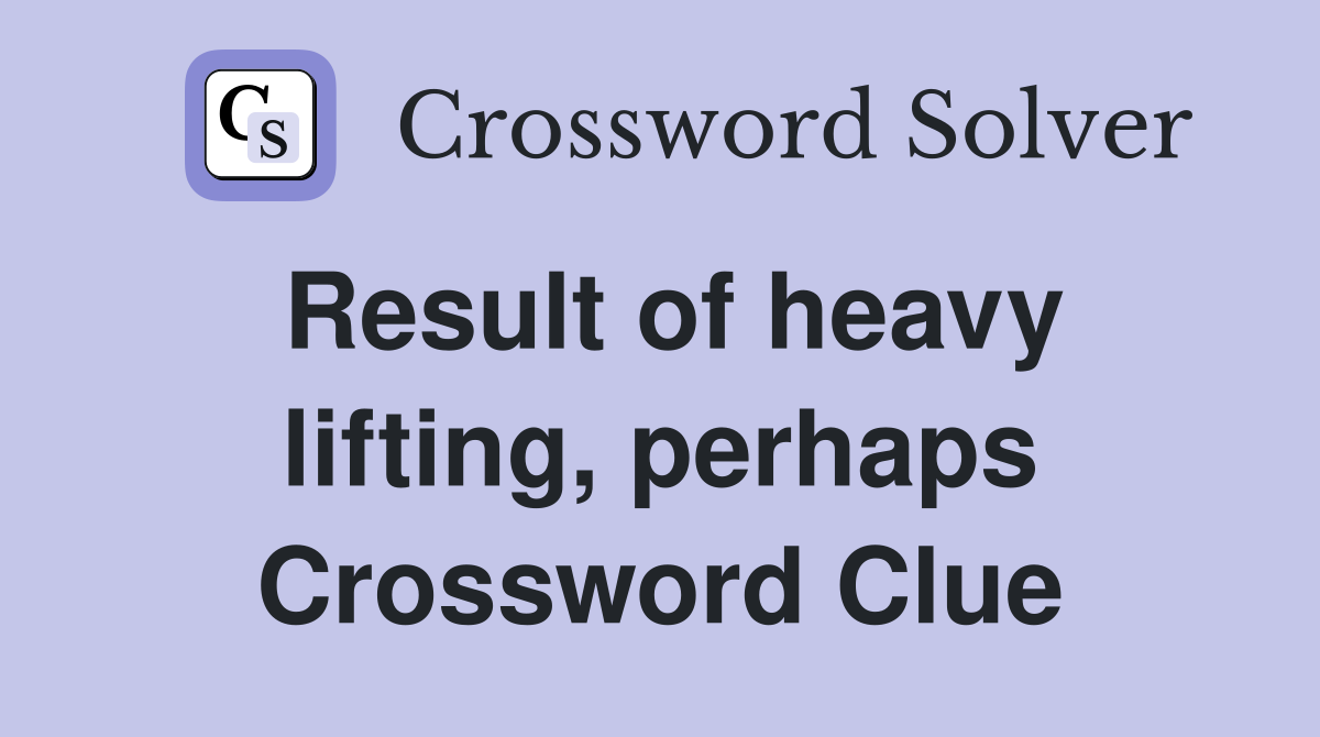 Result of heavy lifting, perhaps Crossword Clue