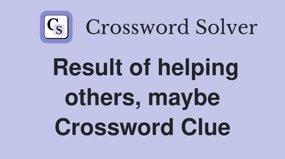 Result of helping others, maybe Crossword Clue