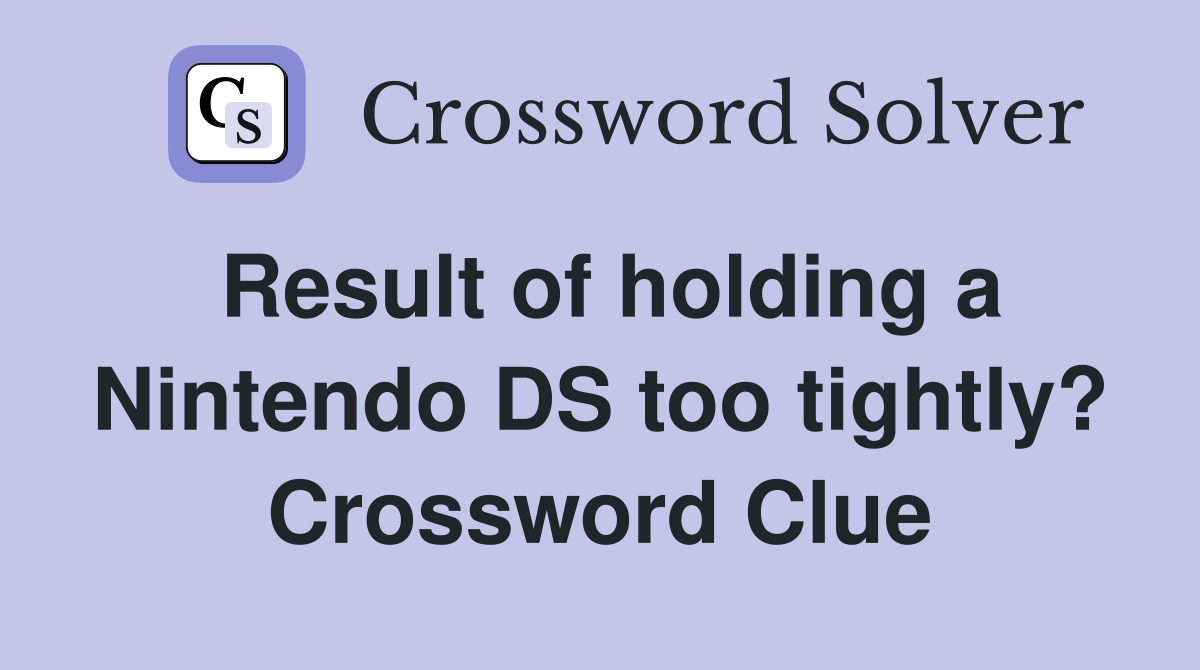 Result of holding a Nintendo DS too tightly? Crossword Clue