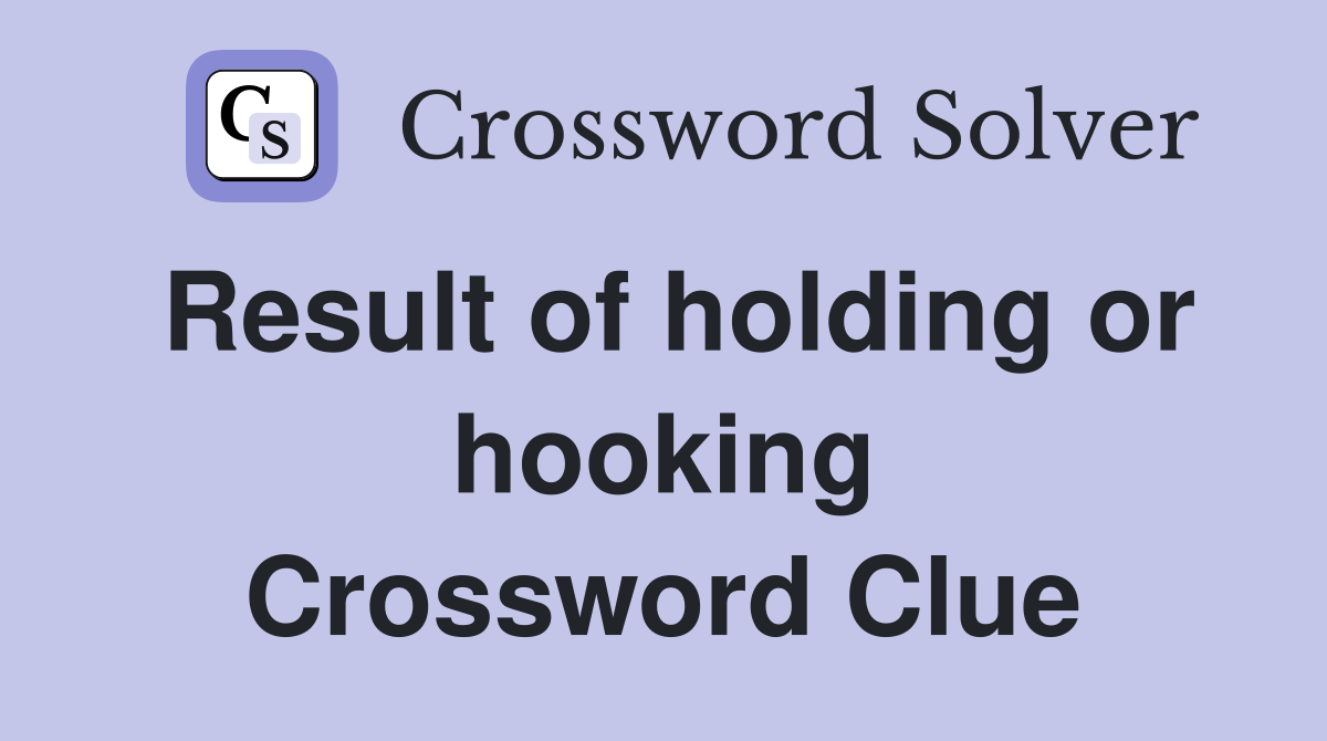 Result of holding or hooking Crossword Clue
