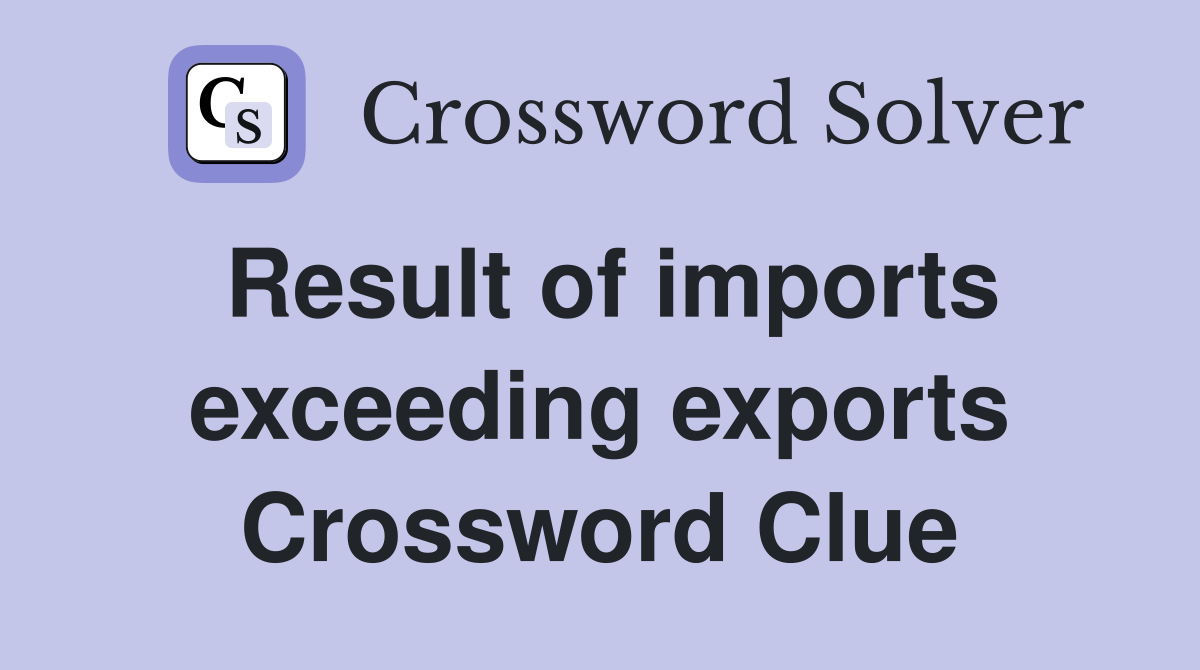 Result of imports exceeding exports Crossword Clue