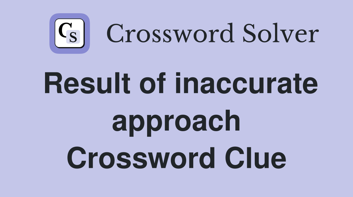 Result of inaccurate approach Crossword Clue