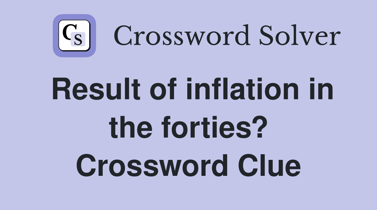 Result of inflation in the forties? Crossword Clue
