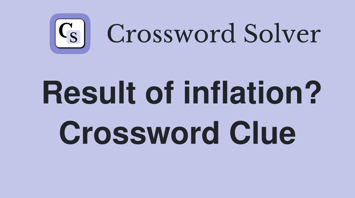 Result of inflation? Crossword Clue