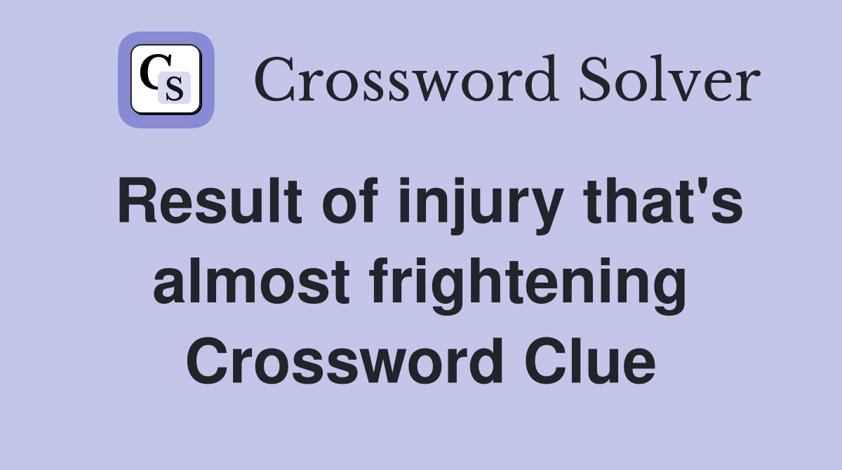 Result of injury that's almost frightening Crossword Clue