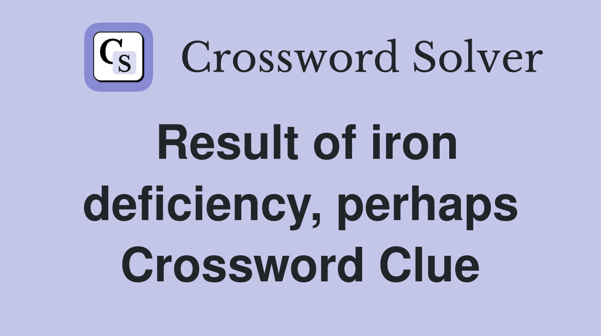 Result of iron deficiency, perhaps Crossword Clue