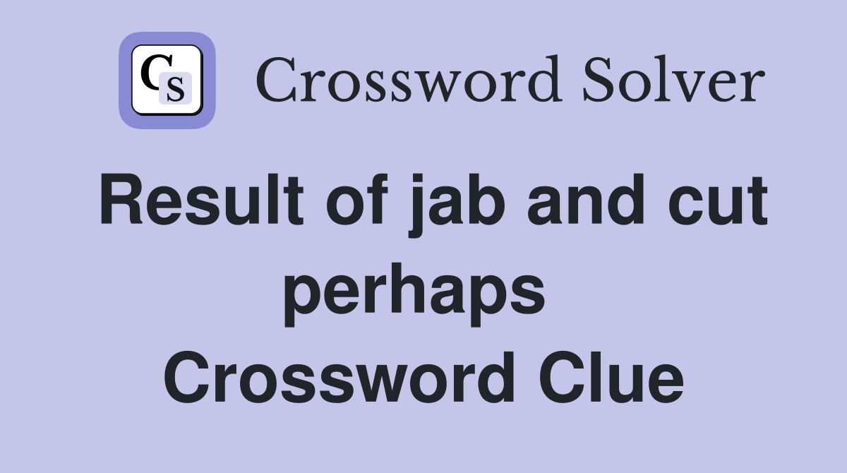 Result of jab and cut perhaps  Crossword Clue