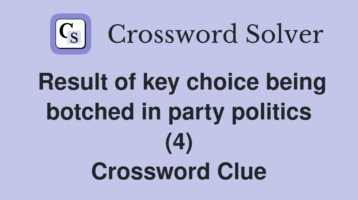 Result of key choice being botched in party politics (4) Crossword Clue