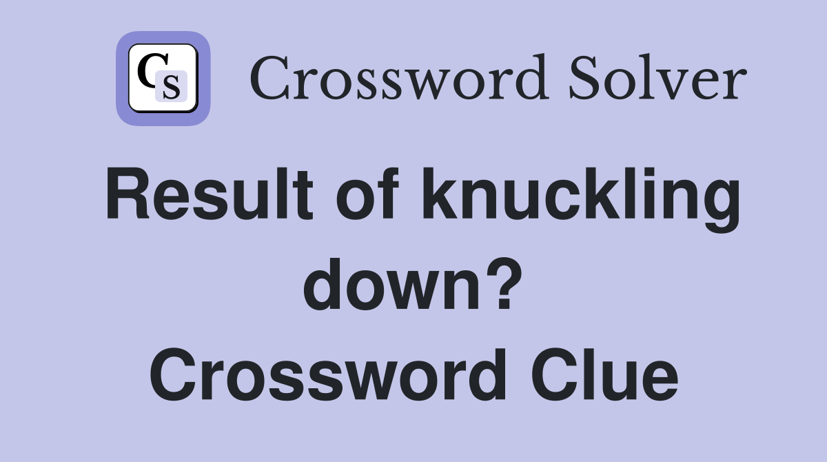 Result of knuckling down? Crossword Clue