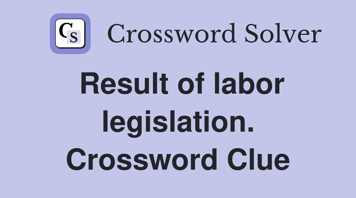 Result of labor legislation. Crossword Clue