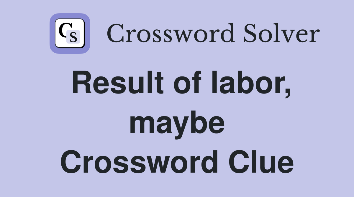 Result of labor, maybe Crossword Clue